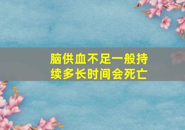 脑供血不足一般持续多长时间会死亡