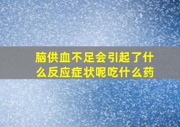 脑供血不足会引起了什么反应症状呢吃什么药