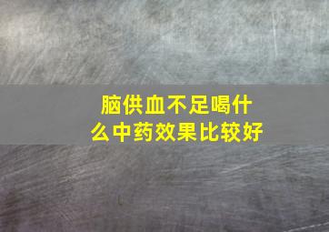 脑供血不足喝什么中药效果比较好