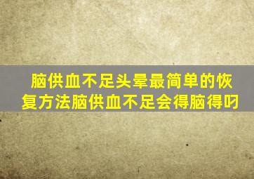 脑供血不足头晕最简单的恢复方法脑供血不足会得脑得叼