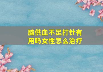 脑供血不足打针有用吗女性怎么治疗