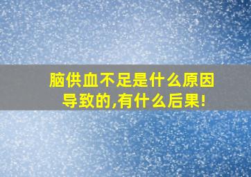 脑供血不足是什么原因导致的,有什么后果!