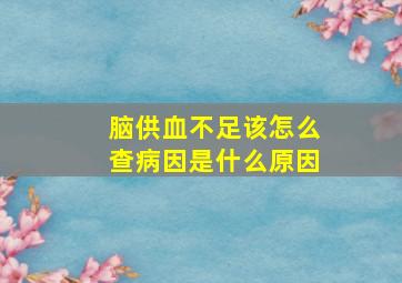 脑供血不足该怎么查病因是什么原因