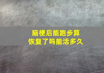 脑梗后能跑步算恢复了吗能活多久