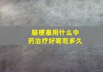 脑梗塞用什么中药治疗好呢吃多久