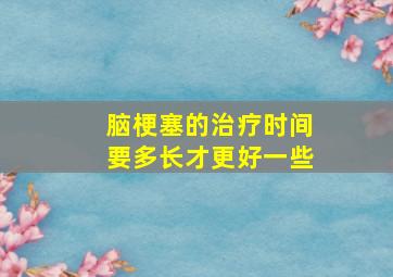 脑梗塞的治疗时间要多长才更好一些