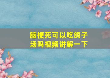 脑梗死可以吃鸽子汤吗视频讲解一下