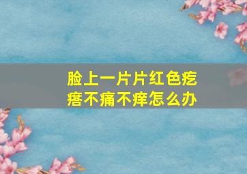 脸上一片片红色疙瘩不痛不痒怎么办