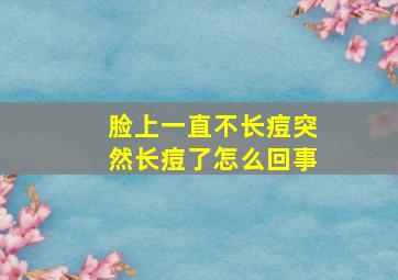 脸上一直不长痘突然长痘了怎么回事