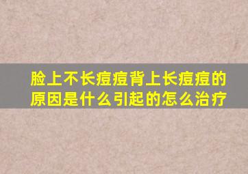 脸上不长痘痘背上长痘痘的原因是什么引起的怎么治疗