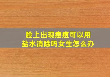 脸上出现痘痘可以用盐水消除吗女生怎么办