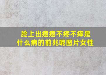 脸上出痘痘不疼不痒是什么病的前兆呢图片女性