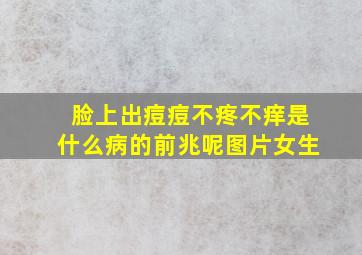 脸上出痘痘不疼不痒是什么病的前兆呢图片女生