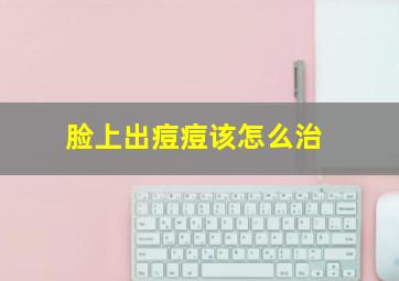 脸上出痘痘该怎么治