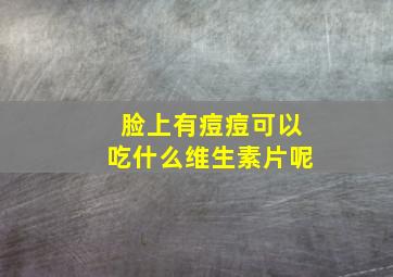 脸上有痘痘可以吃什么维生素片呢