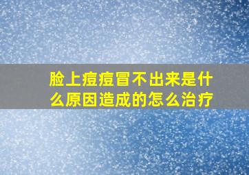 脸上痘痘冒不出来是什么原因造成的怎么治疗