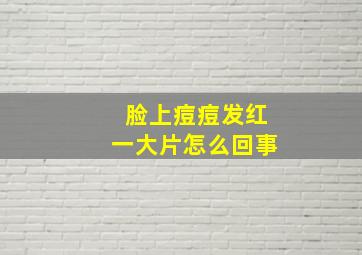 脸上痘痘发红一大片怎么回事