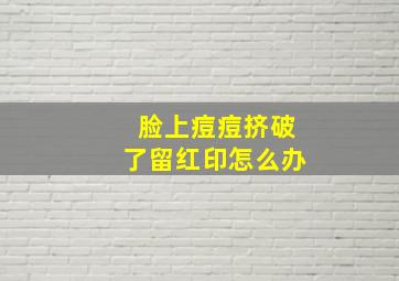 脸上痘痘挤破了留红印怎么办