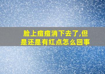 脸上痘痘消下去了,但是还是有红点怎么回事