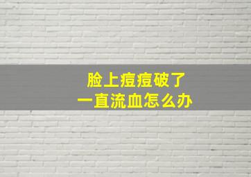 脸上痘痘破了一直流血怎么办