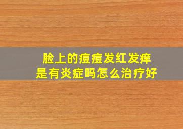 脸上的痘痘发红发痒是有炎症吗怎么治疗好