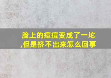 脸上的痘痘变成了一坨,但是挤不出来怎么回事