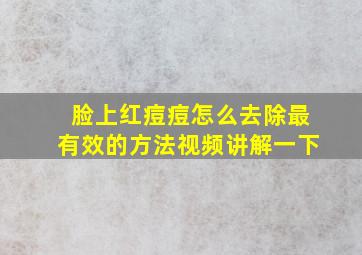 脸上红痘痘怎么去除最有效的方法视频讲解一下