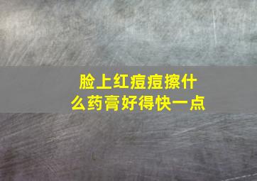 脸上红痘痘擦什么药膏好得快一点