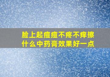 脸上起痘痘不疼不痒擦什么中药膏效果好一点