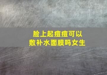 脸上起痘痘可以敷补水面膜吗女生