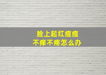 脸上起红痘痘不痒不疼怎么办