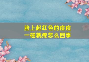 脸上起红色的痘痘一碰就疼怎么回事