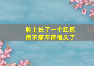 脸上长了一个红疙瘩不痛不痒很久了