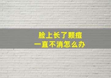 脸上长了颗痘一直不消怎么办