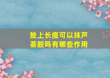 脸上长痘可以抹芦荟胶吗有哪些作用