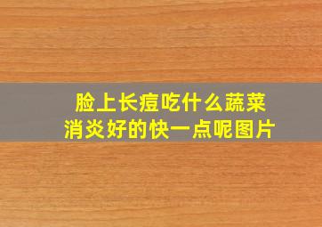 脸上长痘吃什么蔬菜消炎好的快一点呢图片