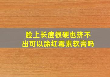 脸上长痘很硬也挤不出可以涂红霉素软膏吗