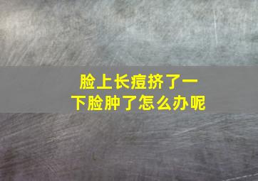 脸上长痘挤了一下脸肿了怎么办呢