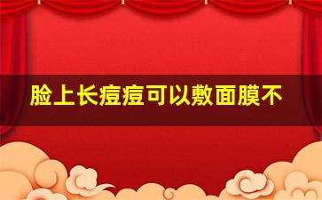 脸上长痘痘可以敷面膜不