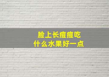 脸上长痘痘吃什么水果好一点