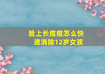 脸上长痘痘怎么快速消除12岁女孩