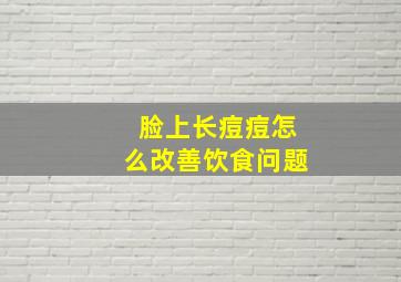 脸上长痘痘怎么改善饮食问题