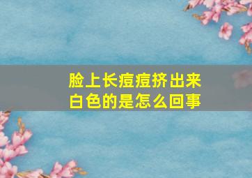 脸上长痘痘挤出来白色的是怎么回事