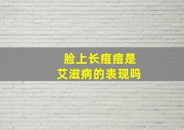 脸上长痘痘是艾滋病的表现吗