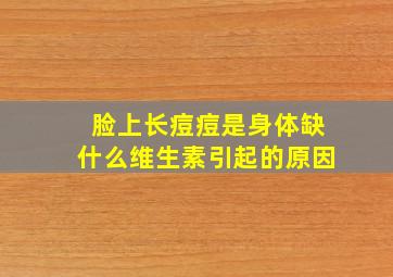 脸上长痘痘是身体缺什么维生素引起的原因