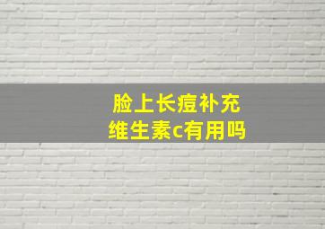 脸上长痘补充维生素c有用吗