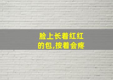 脸上长着红红的包,按着会疼