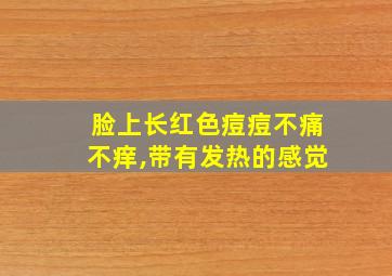 脸上长红色痘痘不痛不痒,带有发热的感觉