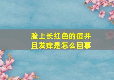 脸上长红色的痘并且发痒是怎么回事