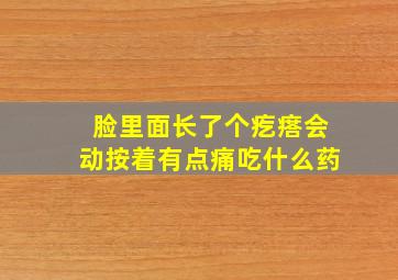 脸里面长了个疙瘩会动按着有点痛吃什么药